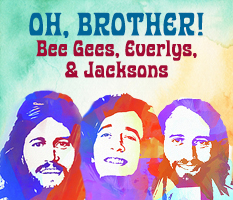 A5: Front of House - Musical Mainstage Productions 26-27 - OH, BROTHER! Bee Gees, Everlys, & Jacksons